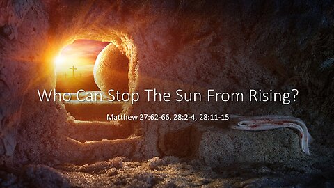April 9, 2023 - "Who Can Stop The Sun From Rising?" (Matthew 27:62-66, 28:2-4, 28:11-15)