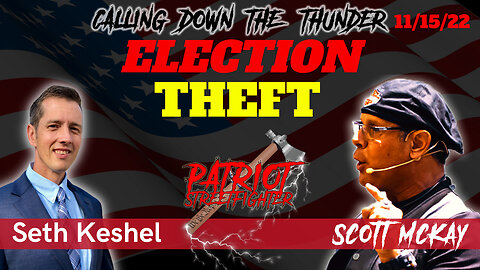11.15.22 Patriot Streetfighter Scott McKay With Seth Keshel, Election Theft