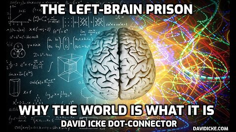 The Left-Brain Prison - Why The World Is What It Is - David Icke Dot-Connector Videocast