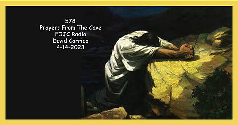578 - FOJC Radio - Prayers From The Cave - David Carrico 4-14-2023