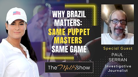 Mel K & Investigative Journalist Paul Serran | Why Brazil Matters: Same Puppet Masters Same Game