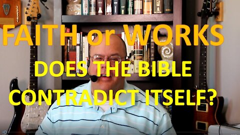 DOES THE BIBLE CONTRADICT ITSELF? Faith and Works.
