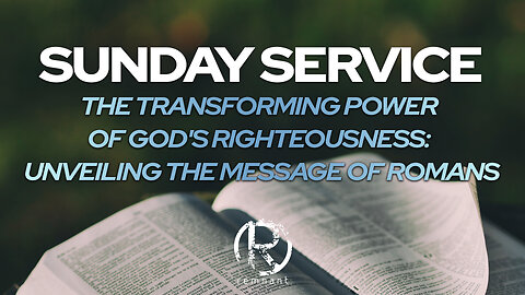 Sunday Service I The Transforming Power of God's Righteousness: Unveiling the Message of Romans