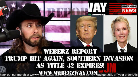 WEBERZ REPORT - TRUMP HIT AGAIN, SOUTHERN INVASION AS TITLE 42 EXPIRES, AND WOKE MADNESS!