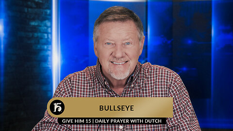 Bullseye | Give Him 15: Daily Prayer with Dutch | May 10, 2023