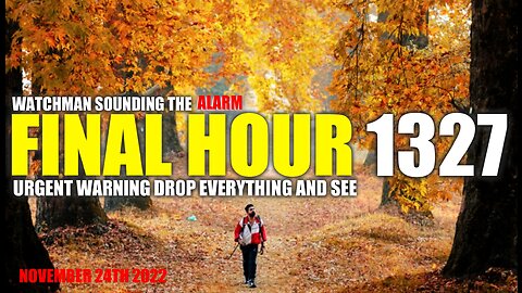 FINAL HOUR 1327 - URGENT WARNING DROP EVERYTHING AND SEE - WATCHMAN SOUNDING THE ALARM