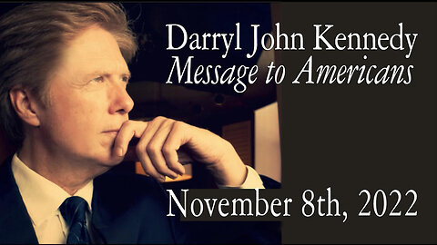 Darryl John Kennedy - Message to Americans - November 8th, 2022