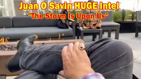 Juan O Savin HUGE Intel May 26: "The Storm Is Upon Us"