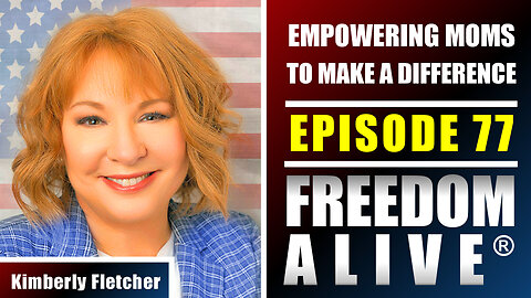 Empowering Moms To Make a Difference - Kimberly Fletcher - Freedom Alive® Ep77