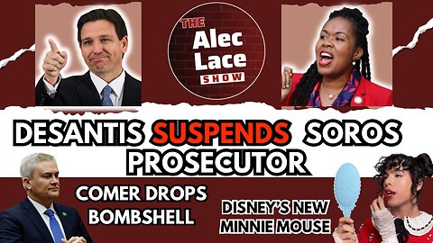 DeSantis Axes Soros Prosecutor | Disney’s Trans Minnie Mouse | Comer Bombshell | The Alec Lace Show