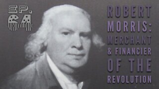 Robert Morris: Patriot Merchant & Financier of the Revolution - Episode 64