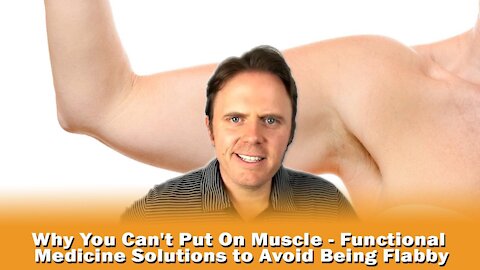 Why You Can't Put On Muscle - Functional Medicine Solutions to Avoid Being Flabby | Podcast #357