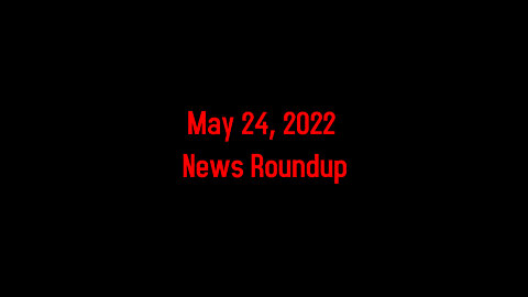 May 24, 2022 News Roundup