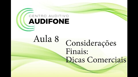 Aula 8 - Considerações Finais: Dicas Comerciais - Audifone Centro Auditivo