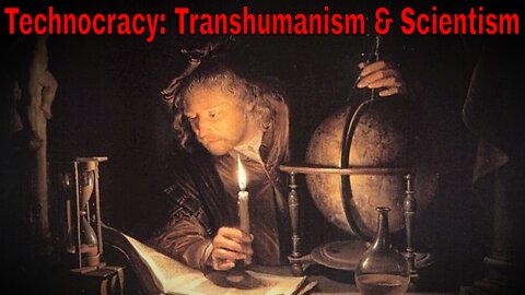 Technocracy: Transhumanism & Scientism