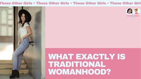 What exactly is Traditional Womanhood? | Those Other Girls Episode 151