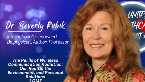 Wireless Communication Radiation: By Beverly Rubik, Ph.D. | United For Healthcare Summit 2022