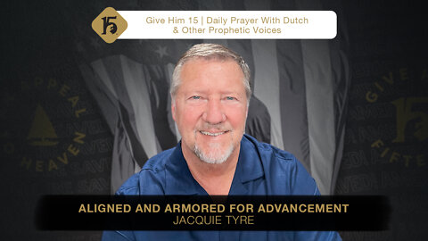 Aligned and Armored for Advancement - Jacquie Tyre | Give Him 15: Daily Prayer with Dutch | 05/25/22
