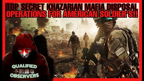 TOP SECRET KHAZARIAN MAFIA DISPOSAL OPERATIONS FOR AMERICAN SOLDIER'S! 8/06/2022