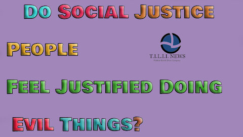 Do social justice people feel justified doing evil things?