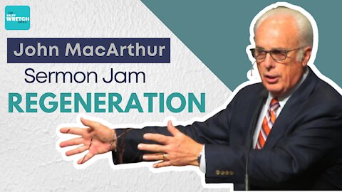 Sermon Jam: John MacArthur - REGENERATION