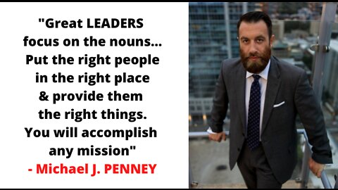 "Great LEADERS focus on the nouns... to accomplish any mission." - Michael J. PENNEY