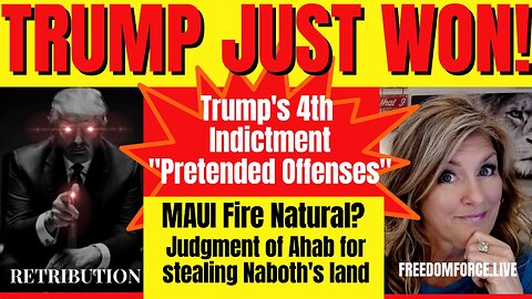 Trump Won! 4th Indictment! Maui Fires Natural? Ahab & Naboth 8-16-23