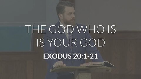 The God Who Is Is Your God (Exodus 20:1-21)