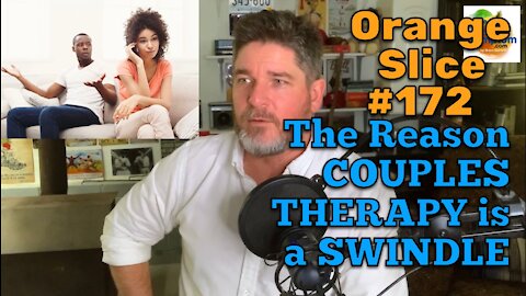 Orange Slice 172: The Reason COUPLES THERAPY is a SWINDLE