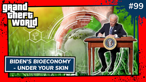 Grand Theft World Podcast 099 | Biden's Bioeconomy - Under Your Skin