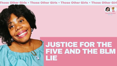 Justice for the Five and the BLM Lie | Those Other Girls Episode 156