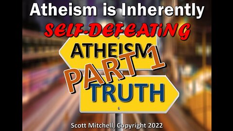 Atheism is Inherently Self-Defeating pt. 1, by Pastor Scott Mitchell
