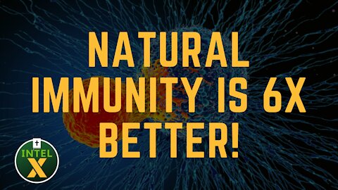 Intel X: 12.17.21: Natural Immunity Is 6x Better