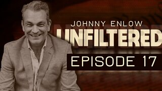 (FB and Rumble Only) JOHNNY ENLOW UNFILTERED - EPISODE 17