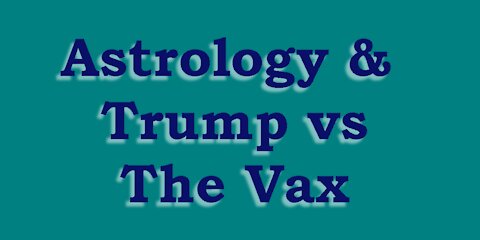 Astrology & Trump vs The Vax