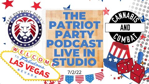 Special Guest The Patriot Party Podcast LIVE From The Cannabis and Combat Studio! 7/4/22