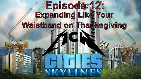 Cities Skylines Episode 12: Expanding Like Your Waistband on Thanksgiving