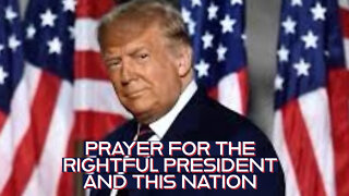PRAYER FOR OUR RIGHTFUL PRESIDENT AND THIS NATION