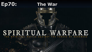 Episode 70: The War, Spiritual Warfare Is More Than You Think