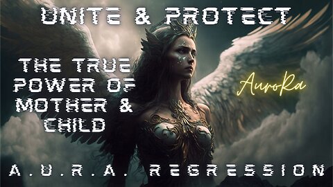 Unite & Protect! The True Power of Mother & Child | A.U.R.A. Regression