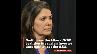 Smith says the Liberal/NDP coalition is causing investor uncertainty, not the ASA