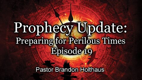 Prophecy Update: Preparing for Perilous Times - Episode 19