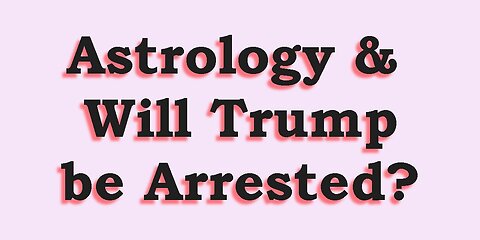 Astrology & Will Trump Be Arrested?