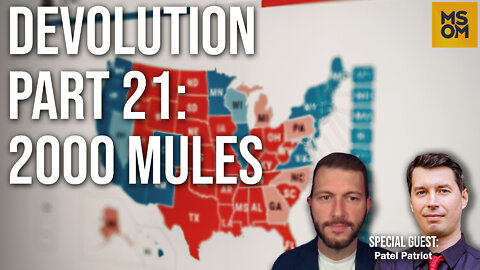 Devolution Part 21: 2000 Mules – MSOM Ep. 502