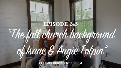 Episode 245 - “The Full Church Background of Isaac & Angie Tolpin”