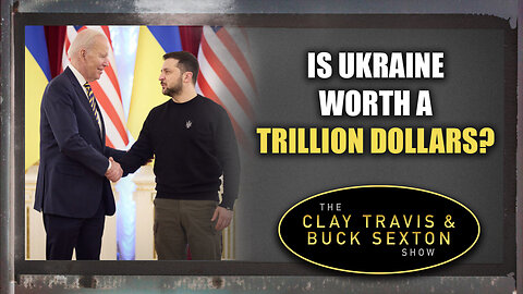 Is Ukraine Worth a Trillion Dollars? | The Clay Travis & Buck Sexton Show