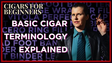 Cigars for Beginners: Basic cigar words you should know
