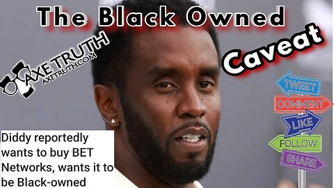 3/18/23 P Diddy to buy BET - The Black owned Caveat