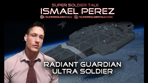 Super Soldier Talk – Ismael Perez Radiant Guardian Ultra Soldier