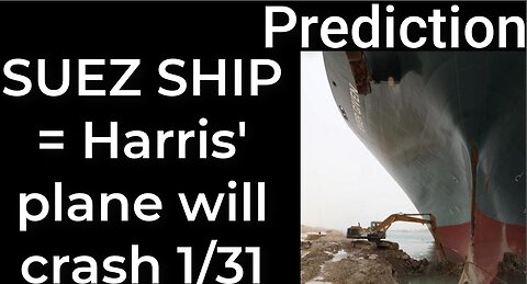 Prediction - SUEZ CANAL SHIP prophecy = Harris' plane will crash Jan 31